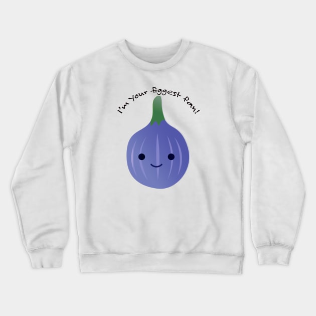 I'm Your Figgest Fan Fig Crewneck Sweatshirt by Hedgie Designs